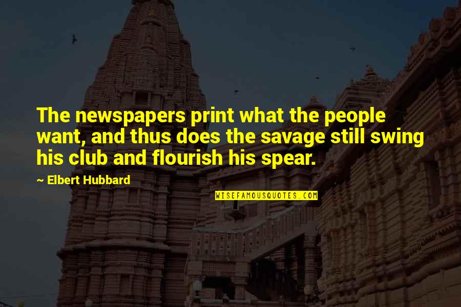 Invisibl Quotes By Elbert Hubbard: The newspapers print what the people want, and