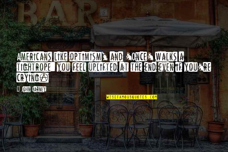 Invisibl Quotes By John Carney: Americans like optimism, and 'Once' walks a tightrope: Invisibl Quotes By John Carney: Americans like optimism, and 'Once' walks a tightrope: