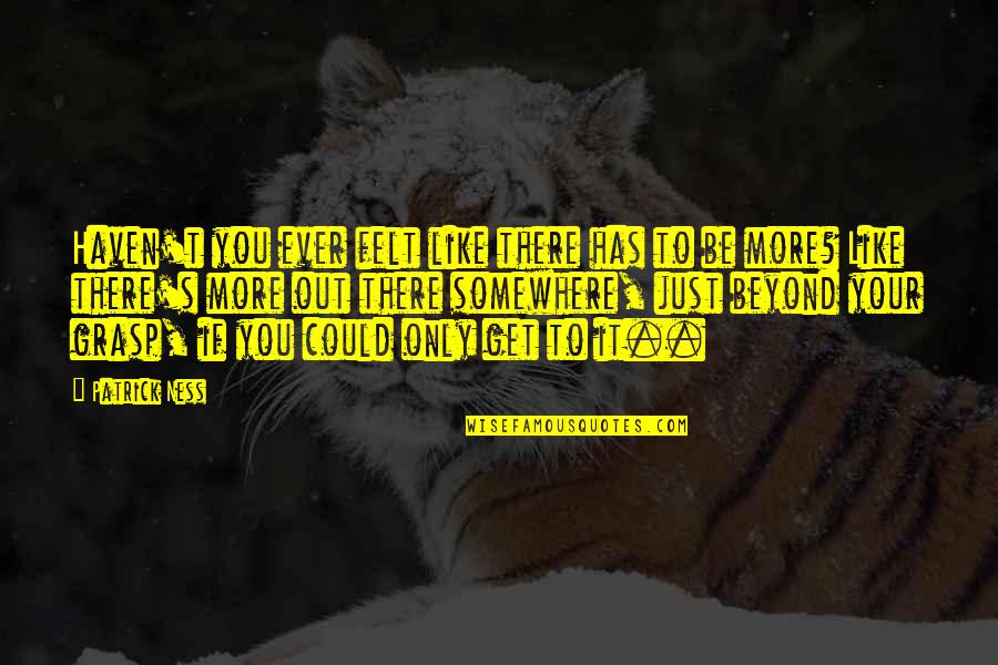 Invisible Cities Quote Quotes By Patrick Ness: Haven't you ever felt like there has to Invisible Cities Quote Quotes By Patrick Ness: Haven't you ever felt like there has to