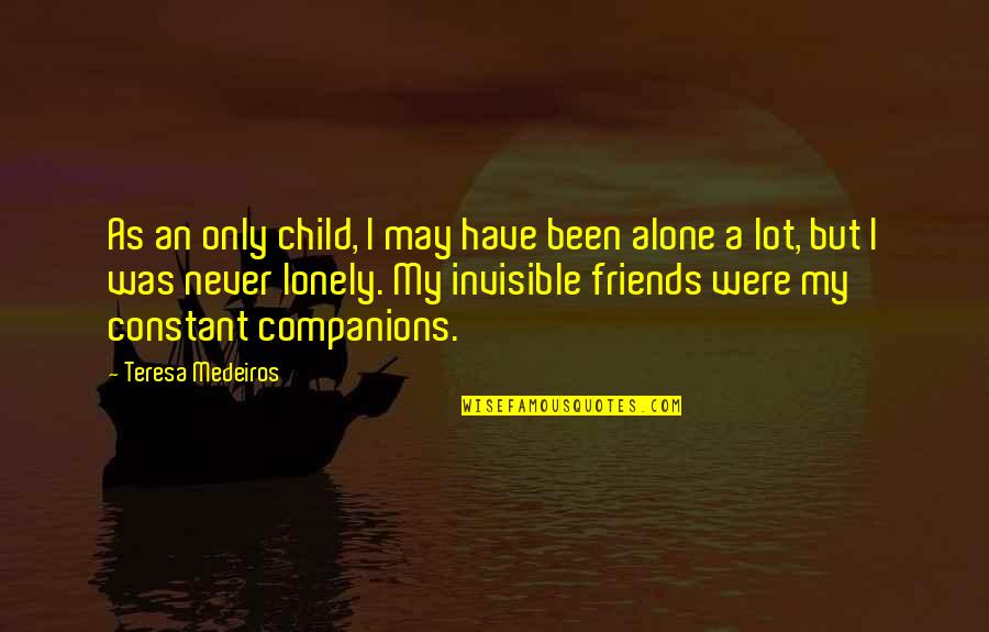 Invisible Friends Quotes By Teresa Medeiros: As an only child, I may have been