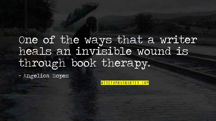 Invisible Love Quotes By Angelica Hopes: One of the ways that a writer heals