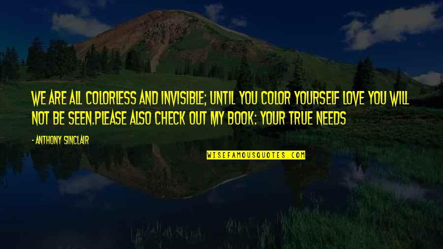 Invisible Love Quotes By Anthony Sinclair: We are all colorless and invisible; until you Invisible Love Quotes By Anthony Sinclair: We are all colorless and invisible; until you