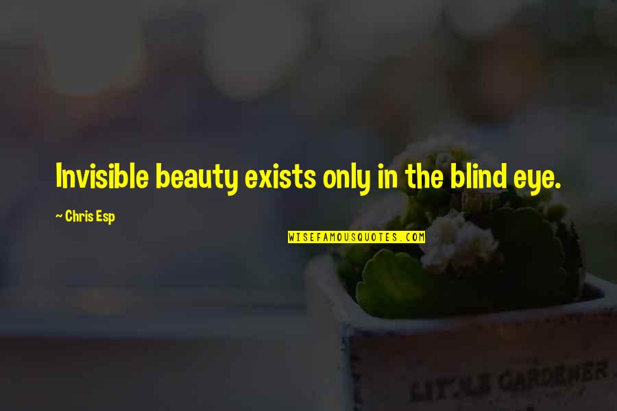 Invisible Love Quotes By Chris Esp: Invisible beauty exists only in the blind eye. Invisible Love Quotes By Chris Esp: Invisible beauty exists only in the blind eye.