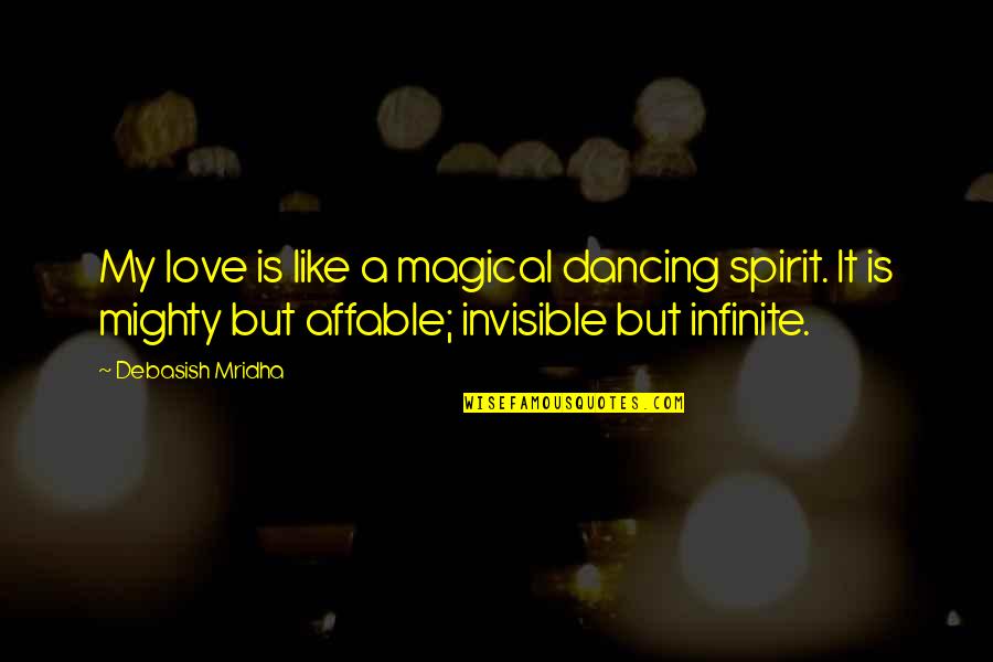 Invisible Love Quotes By Debasish Mridha: My love is like a magical dancing spirit. Invisible Love Quotes By Debasish Mridha: My love is like a magical dancing spirit.