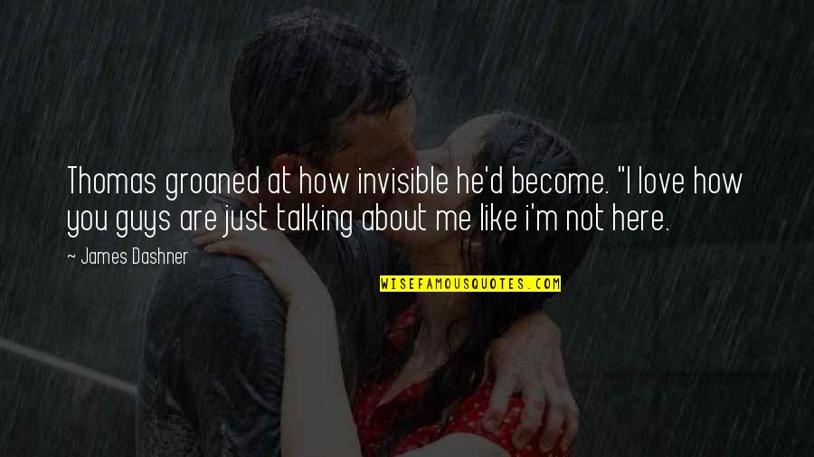 Invisible Love Quotes By James Dashner: Thomas groaned at how invisible he'd become. "I Invisible Love Quotes By James Dashner: Thomas groaned at how invisible he'd become. "I