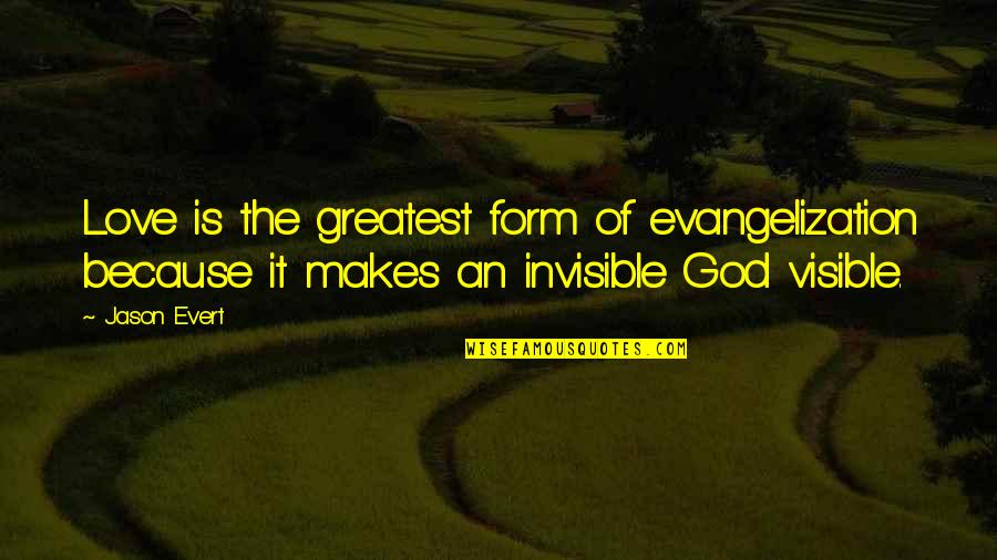 Invisible Love Quotes By Jason Evert: Love is the greatest form of evangelization because Invisible Love Quotes By Jason Evert: Love is the greatest form of evangelization because