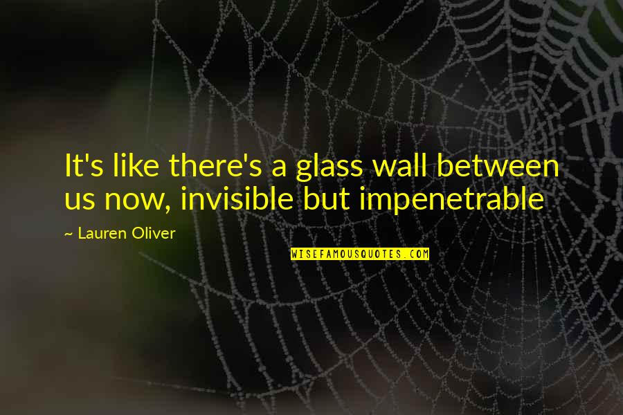 Invisible Love Quotes By Lauren Oliver: It's like there's a glass wall between us