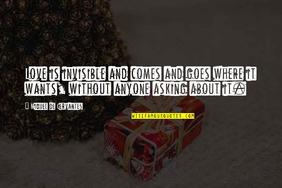 Invisible Love Quotes By Miguel De Cervantes: Love is invisible and comes and goes where Invisible Love Quotes By Miguel De Cervantes: Love is invisible and comes and goes where