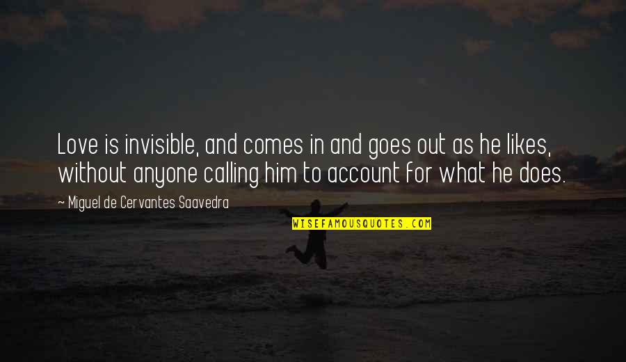 Invisible Love Quotes By Miguel De Cervantes Saavedra: Love is invisible, and comes in and goes Invisible Love Quotes By Miguel De Cervantes Saavedra: Love is invisible, and comes in and goes