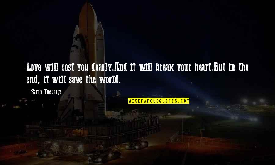 Invisible Love Quotes By Sarah Thebarge: Love will cost you dearly.And it will break Invisible Love Quotes By Sarah Thebarge: Love will cost you dearly.And it will break