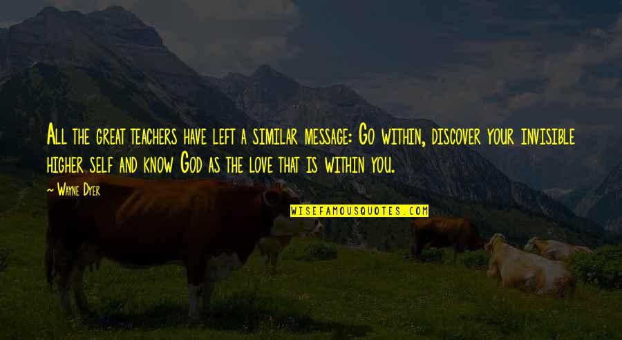 Invisible Love Quotes By Wayne Dyer: All the great teachers have left a similar Invisible Love Quotes By Wayne Dyer: All the great teachers have left a similar