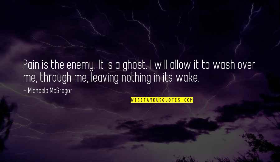 Invisible Man Love Quotes By Michaela McGregor: Pain is the enemy. It is a ghost.