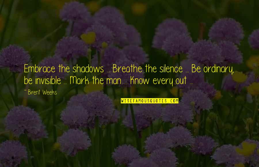 Invisible Man Quotes By Brent Weeks: Embrace the shadows ... Breathe the silence ...