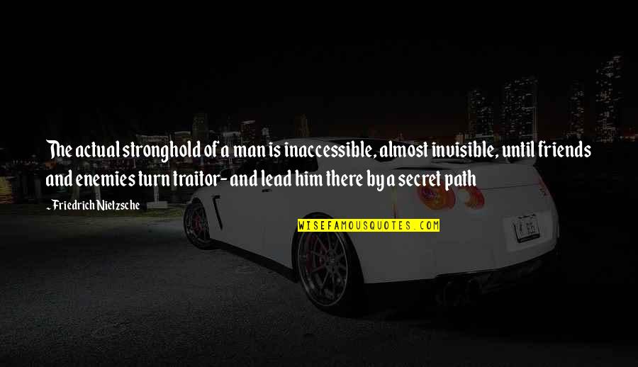 Invisible Man Quotes By Friedrich Nietzsche: The actual stronghold of a man is inaccessible,