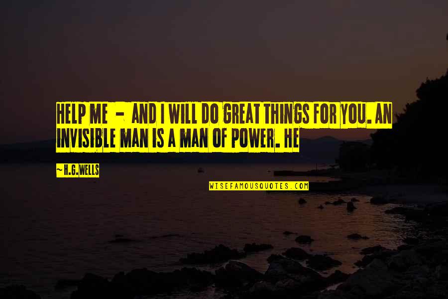 Invisible Man Quotes By H.G.Wells: Help me - and I will do great