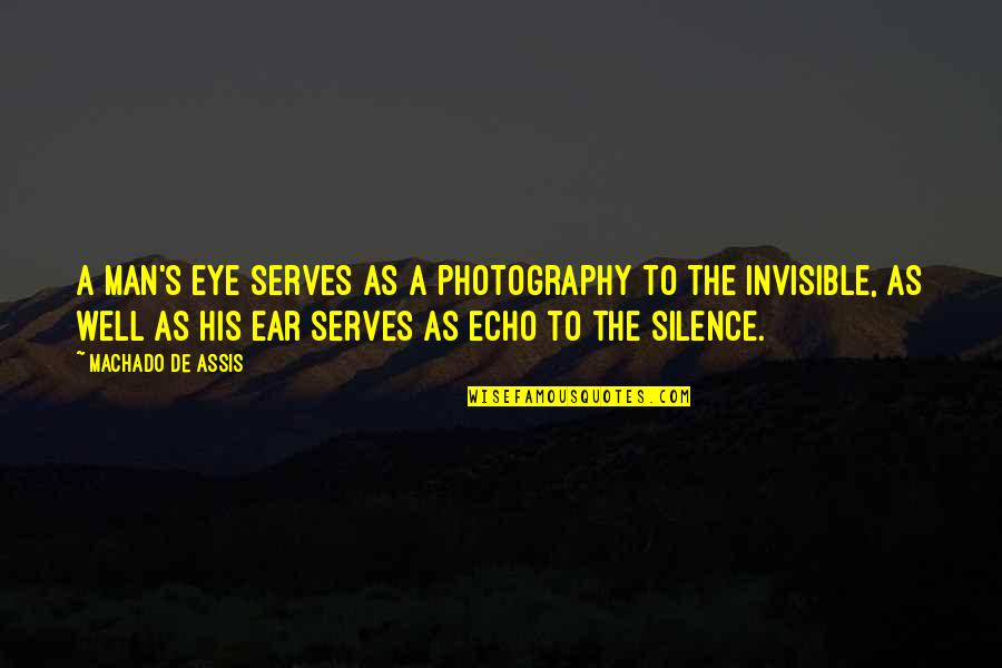 Invisible Man Quotes By Machado De Assis: A man's eye serves as a photography to