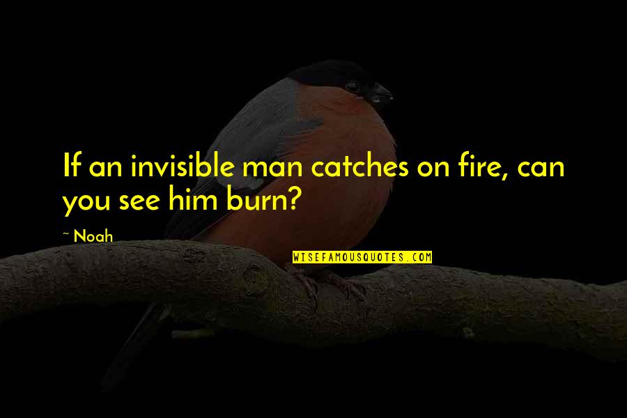 Invisible Man Quotes By Noah: If an invisible man catches on fire, can