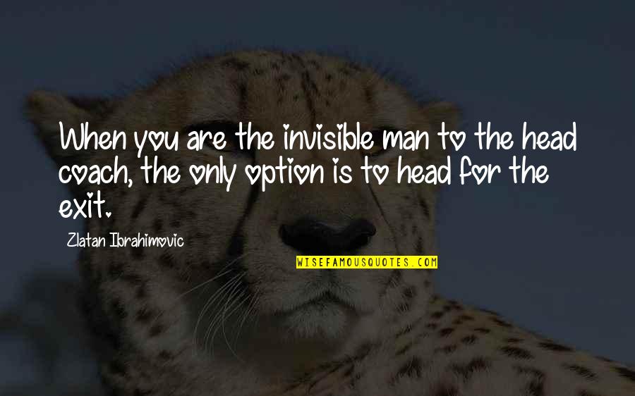 Invisible Man Quotes By Zlatan Ibrahimovic: When you are the invisible man to the