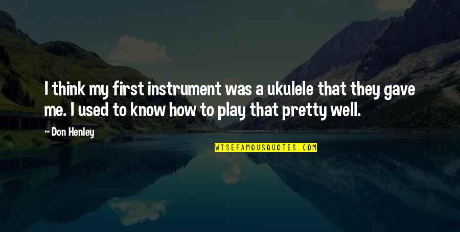 Invisible Man Ralph Ellison Racism Quotes By Don Henley: I think my first instrument was a ukulele