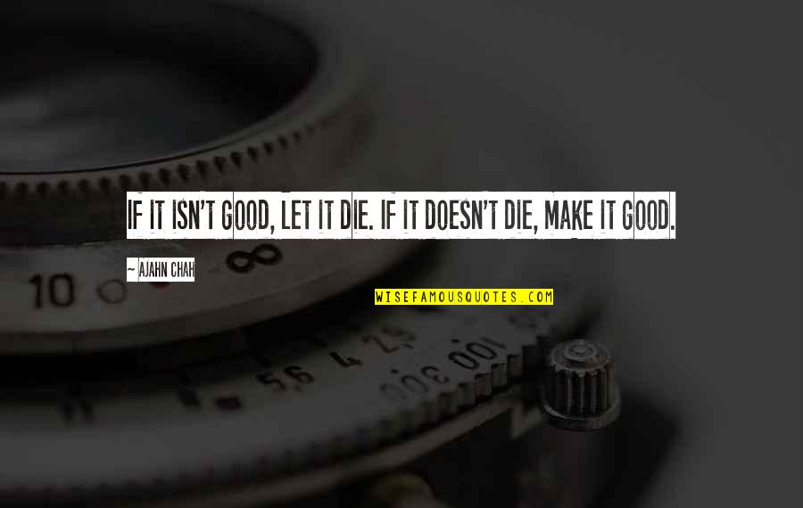 Invisible Monsters Book Quotes By Ajahn Chah: If it isn't good, let it die. If
