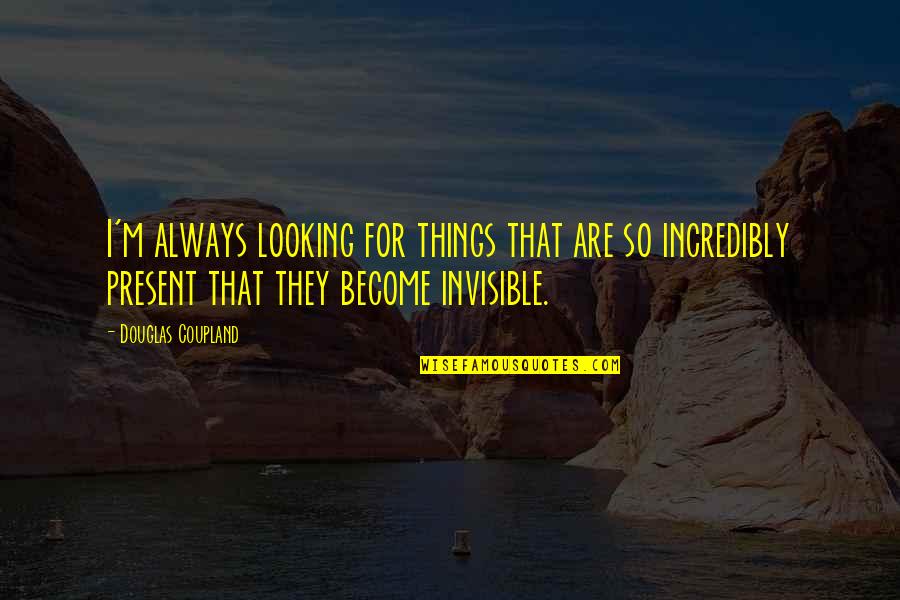 Invisible Things Quotes By Douglas Coupland: I'm always looking for things that are so