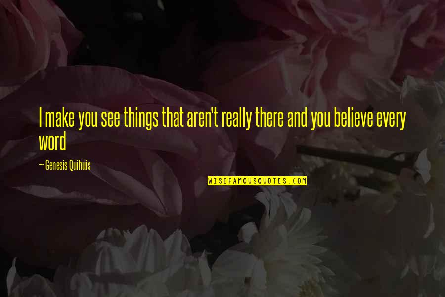 Invisible Things Quotes By Genesis Quihuis: I make you see things that aren't really