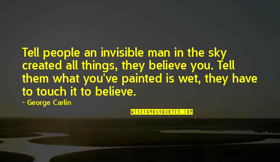 Invisible Things Quotes By George Carlin: Tell people an invisible man in the sky