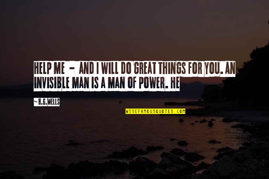 Invisible Things Quotes By H.G.Wells: Help me - and I will do great