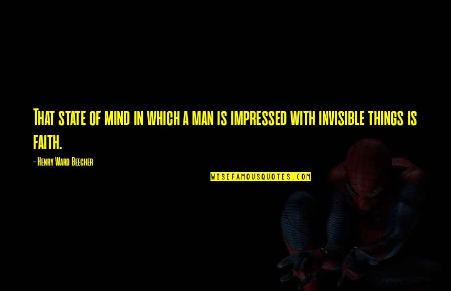Invisible Things Quotes By Henry Ward Beecher: That state of mind in which a man