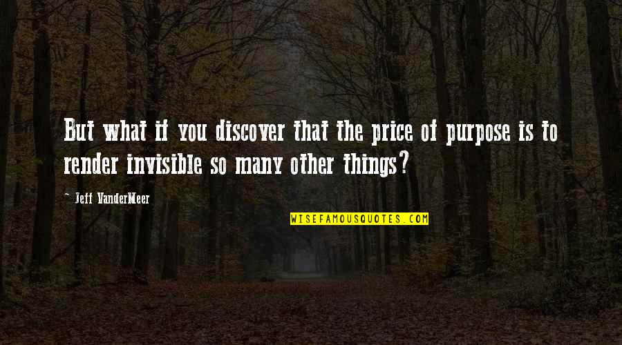 Invisible Things Quotes By Jeff VanderMeer: But what if you discover that the price