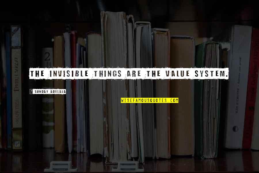 Invisible Things Quotes By Sunday Adelaja: The invisible things are the value system.