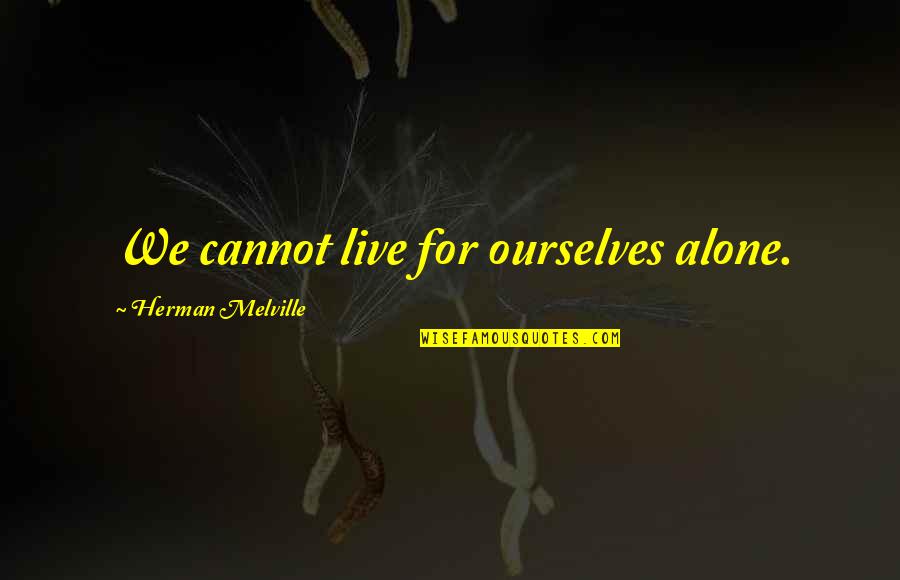 Invisible Threads Quotes By Herman Melville: We cannot live for ourselves alone.