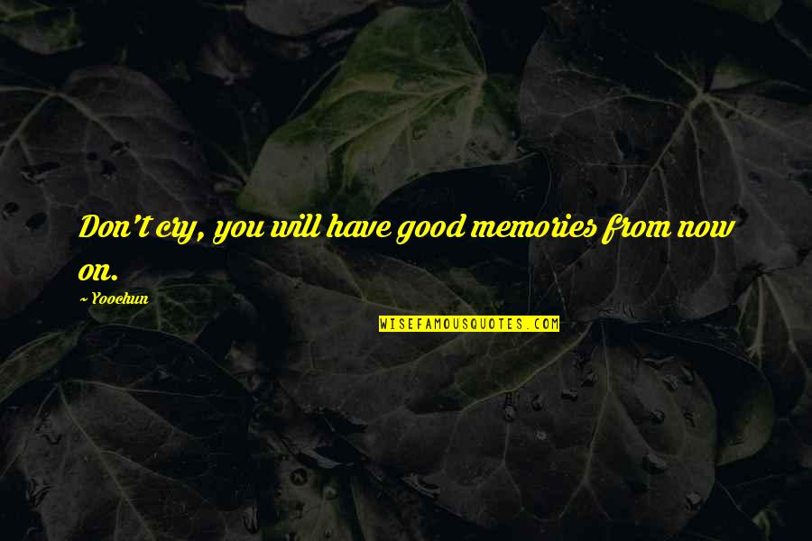 Invisible Threads Quotes By Yoochun: Don't cry, you will have good memories from