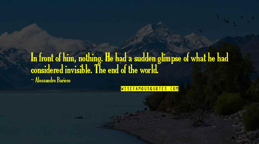 Invisible To Him Quotes By Alessandro Baricco: In front of him, nothing. He had a