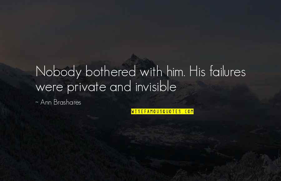 Invisible To Him Quotes By Ann Brashares: Nobody bothered with him. His failures were private
