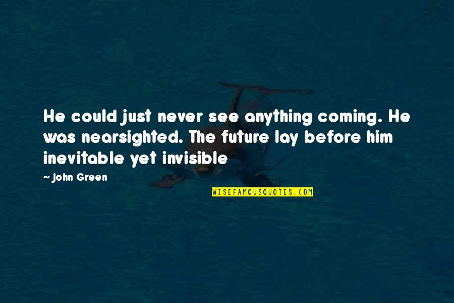 Invisible To Him Quotes By John Green: He could just never see anything coming. He