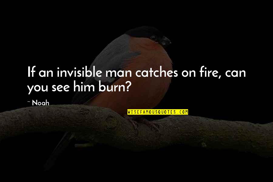 Invisible To Him Quotes By Noah: If an invisible man catches on fire, can