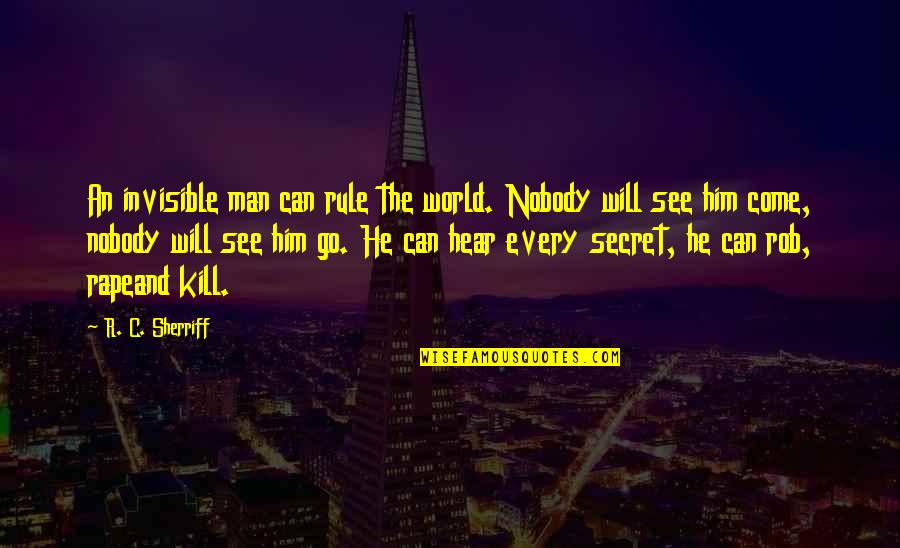 Invisible To Him Quotes By R. C. Sherriff: An invisible man can rule the world. Nobody