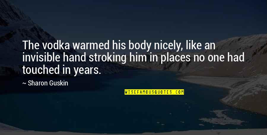 Invisible To Him Quotes By Sharon Guskin: The vodka warmed his body nicely, like an