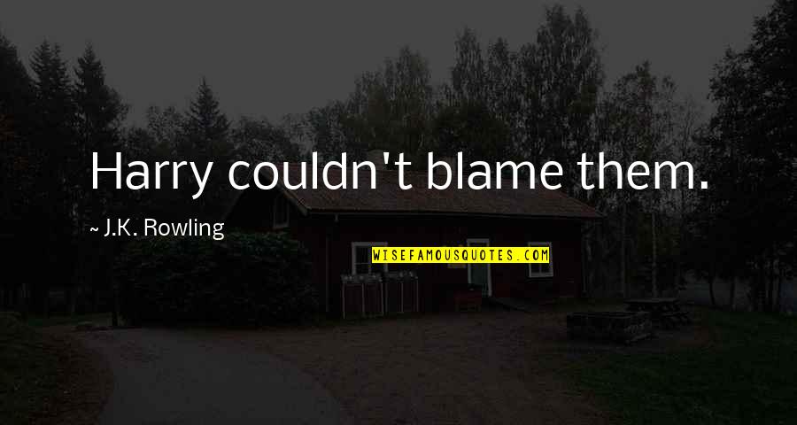 Invisible Wife Quotes By J.K. Rowling: Harry couldn't blame them. Invisible Wife Quotes By J.K. Rowling: Harry couldn't blame them.