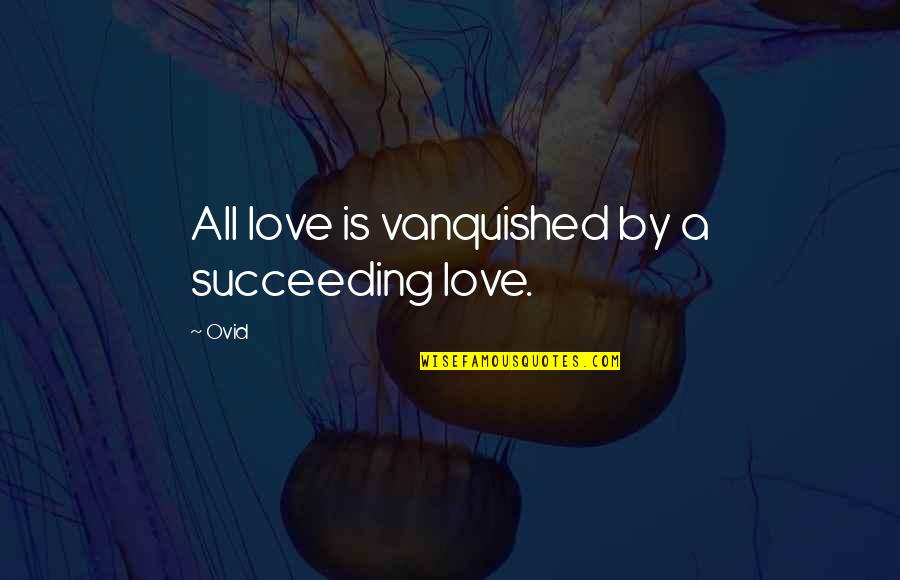 Invisible Woman Movie Quotes By Ovid: All love is vanquished by a succeeding love.