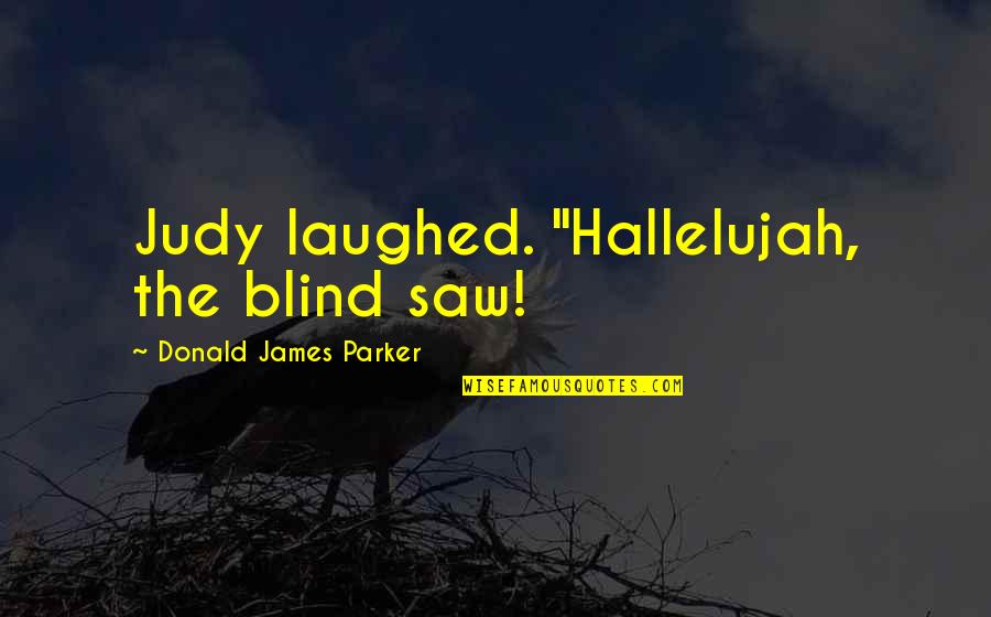 Invisibly Quotes By Donald James Parker: Judy laughed. "Hallelujah, the blind saw!