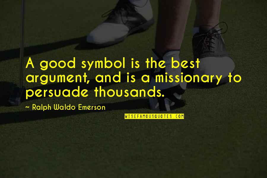 Invisibly Quotes By Ralph Waldo Emerson: A good symbol is the best argument, and