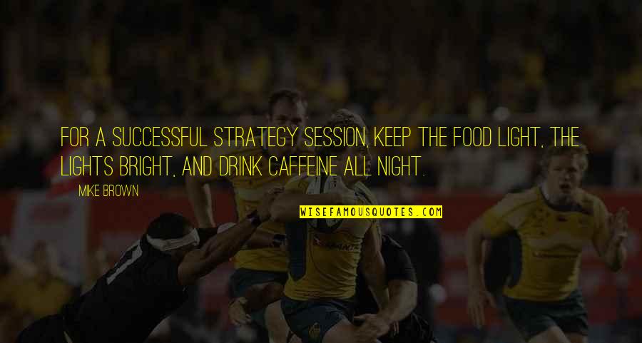 Invisivel Livro Quotes By Mike Brown: For a successful strategy session, keep the food Invisivel Livro Quotes By Mike Brown: For a successful strategy session, keep the food