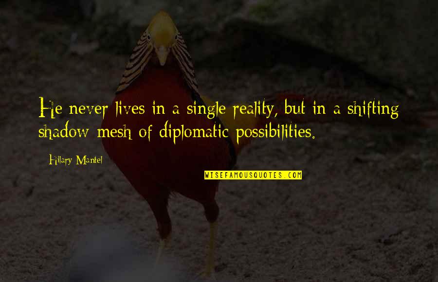 Invisivel Vinho Quotes By Hilary Mantel: He never lives in a single reality, but