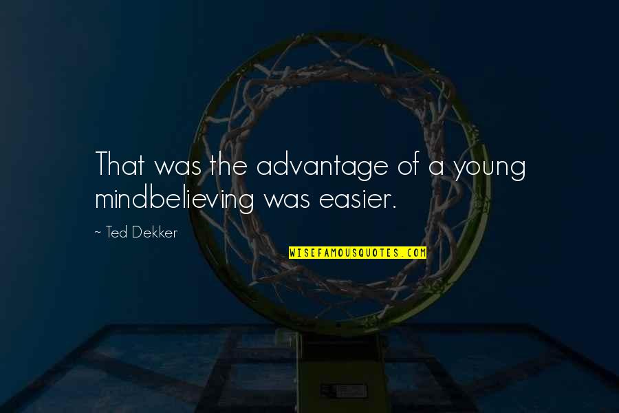 Invista Performance Quotes By Ted Dekker: That was the advantage of a young mindbelieving