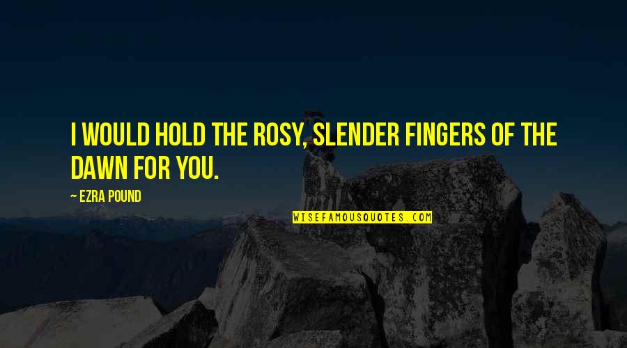 Invista Waynesboro Quotes By Ezra Pound: I would hold the rosy, slender fingers of