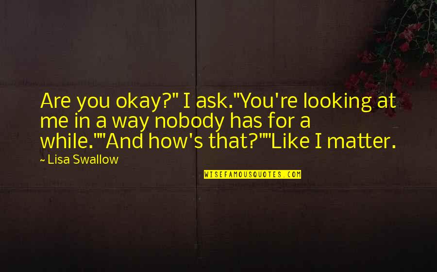 Invitados Quotes By Lisa Swallow: Are you okay?" I ask."You're looking at me Invitados Quotes By Lisa Swallow: Are you okay?" I ask."You're looking at me