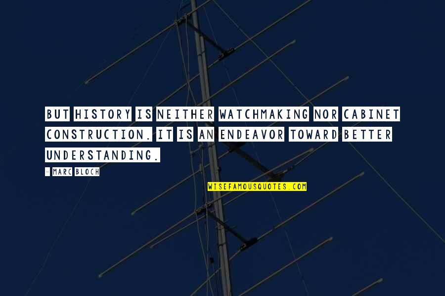 Invitados Quotes By Marc Bloch: But history is neither watchmaking nor cabinet construction. Invitados Quotes By Marc Bloch: But history is neither watchmaking nor cabinet construction.