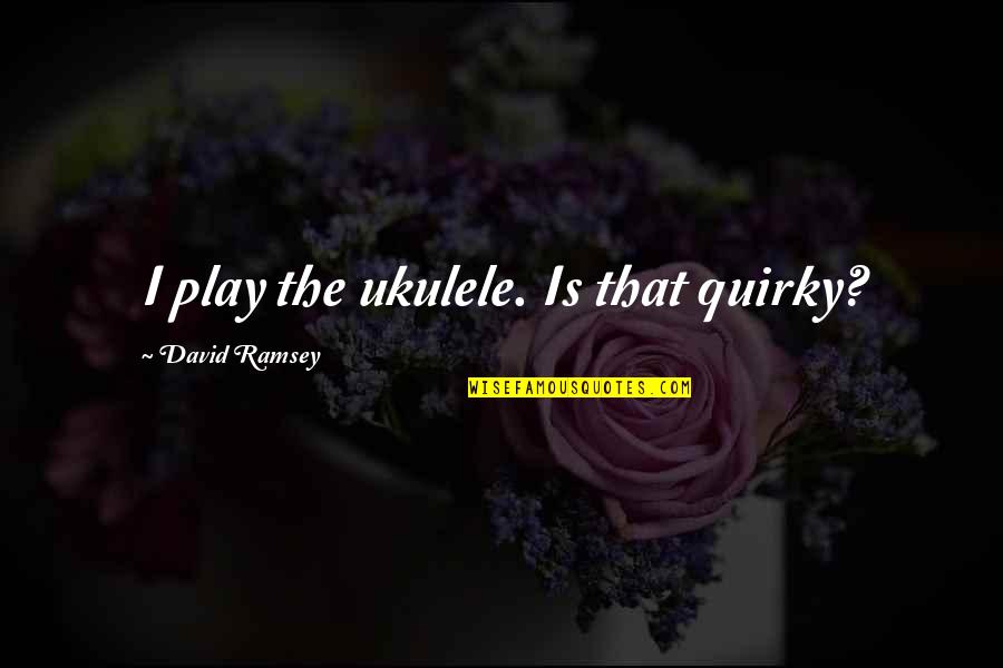 Invitation For Marriage Quotes By David Ramsey: I play the ukulele. Is that quirky?